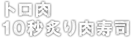 トロ肉10秒炙り肉寿司