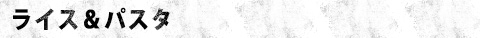 ライス＆パスタ